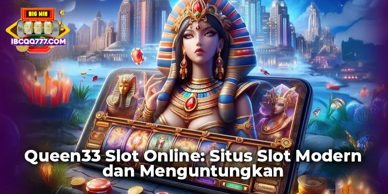 Queen33 Slot Online: Situs Slot Modern dan Menguntungkan