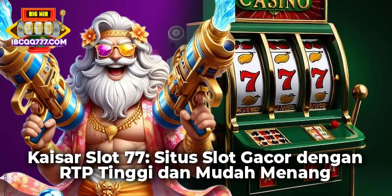 Kaisar Slot 77: Situs Slot Gacor dengan RTP Tinggi dan Mudah Menang