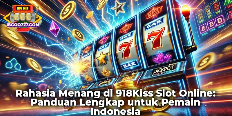 Rahasia Menang di 918Kiss Slot Online: Panduan Lengkap untuk Pemain Indonesia