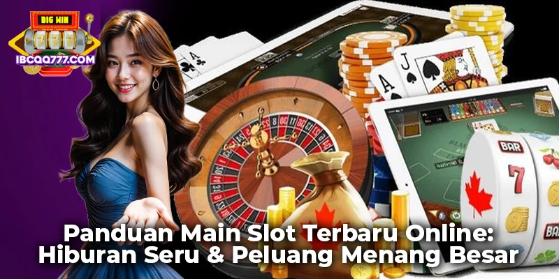 Panduan Main Slot Terbaru Online: Hiburan Seru & Peluang Menang Besar