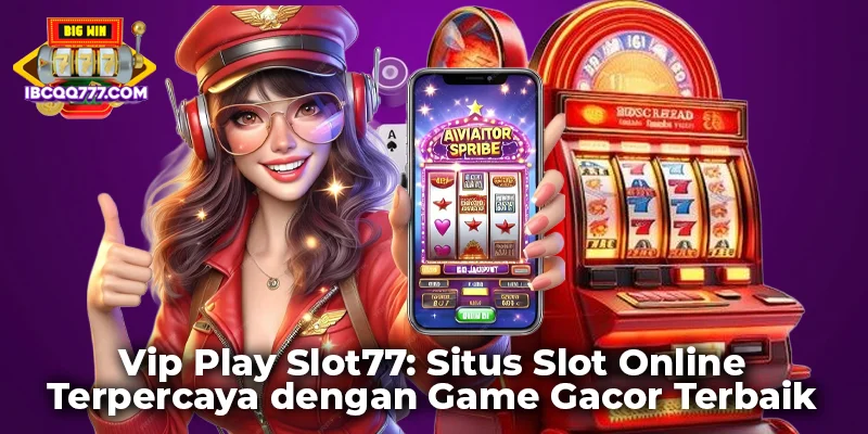 Vip Play Slot77: Situs Slot Online Terpercaya dengan Game Gacor Terbaik 2025