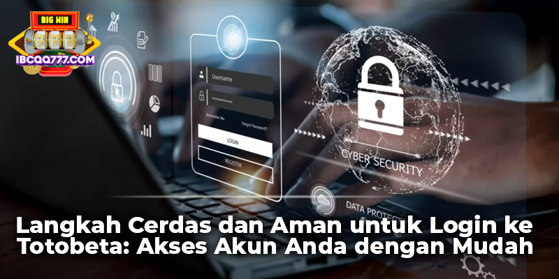 Langkah Cerdas dan Aman untuk Login ke Totobeta: Akses Akun Anda dengan Mudah