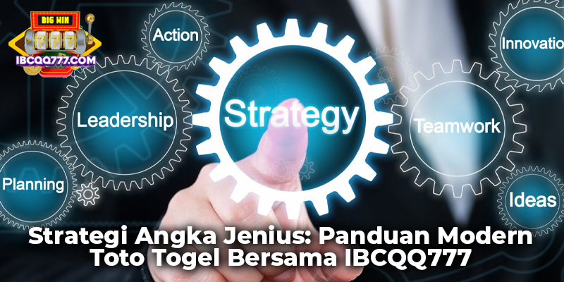 Strategi Angka Jenius: Panduan Modern Toto Togel Bersama IBCQQ777
