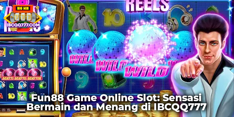 Fun88 Game Online Slot: Sensasi Bermain dan Menang di IBCQQ777