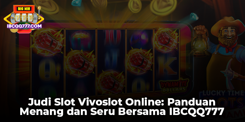 Judi Slot Vivoslot Online: Panduan Menang dan Seru Bersama IBCQQ777