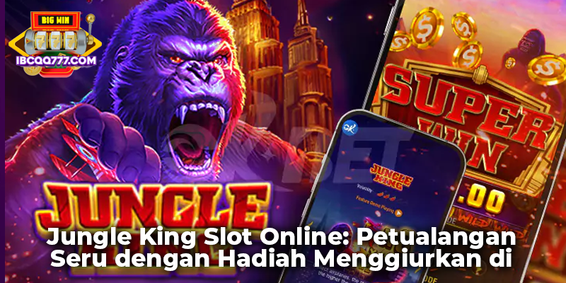 Jungle King Slot Online: Petualangan Seru dengan Hadiah Menggiurkan di IBCQQ777