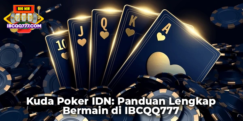 Kuda Poker IDN: Panduan Lengkap Bermain di IBCQQ777