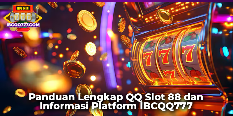 Panduan Lengkap QQ Slot 88 dan Informasi Platform IBCQQ777