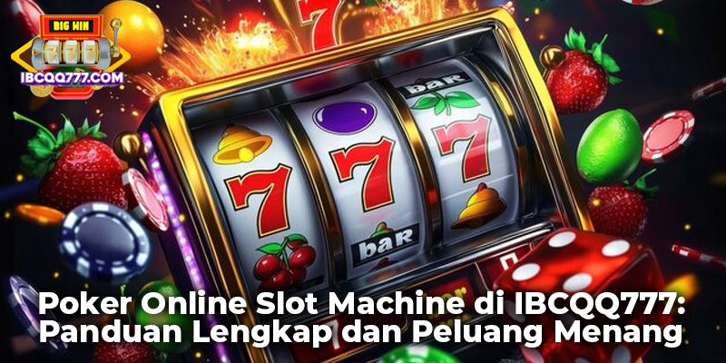 Poker Online Slot Machine di IBCQQ777: Panduan Lengkap dan Peluang Menang