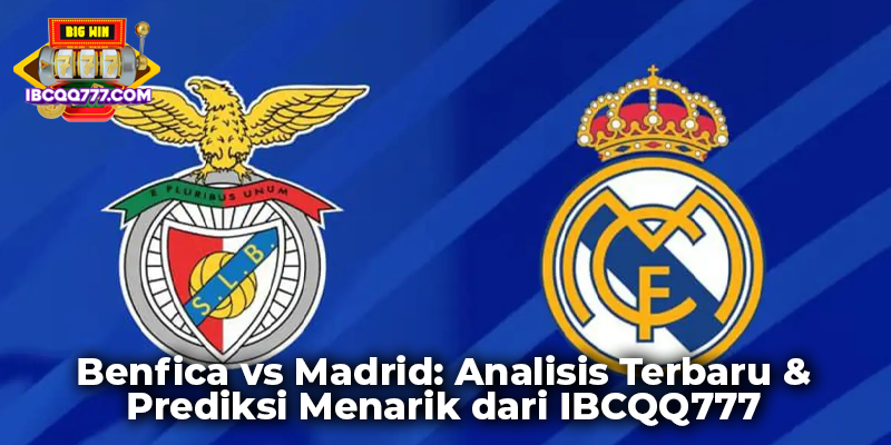 Benfica vs Madrid: Analisis Terbaru & Prediksi Menarik dari IBCQQ777