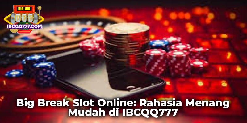 Big Break Slot Online: Rahasia Menang Mudah di IBCQQ777