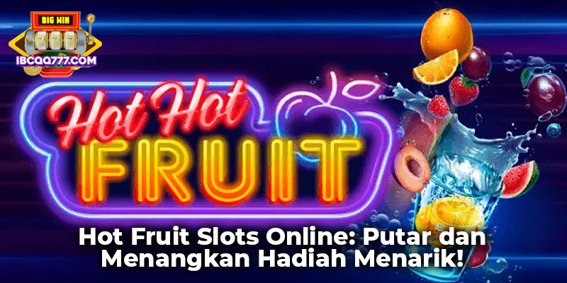 Hot Fruit Slots Online: Putar dan Menangkan Hadiah Menarik!