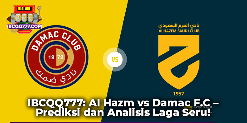 IBCQQ777: Al Hazm vs Damac F.C – Prediksi dan Analisis Laga Seru!