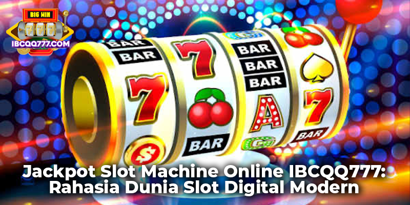 Jackpot Slot Machine Online IBCQQ777: Rahasia Dunia Slot Digital Modern