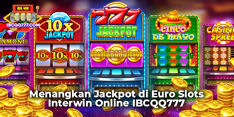 Menangkan Jackpot di Euro Slots Interwin Online IBCQQ777