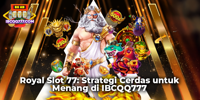 Royal Slot 77: Strategi Cerdas untuk Menang di IBCQQ777