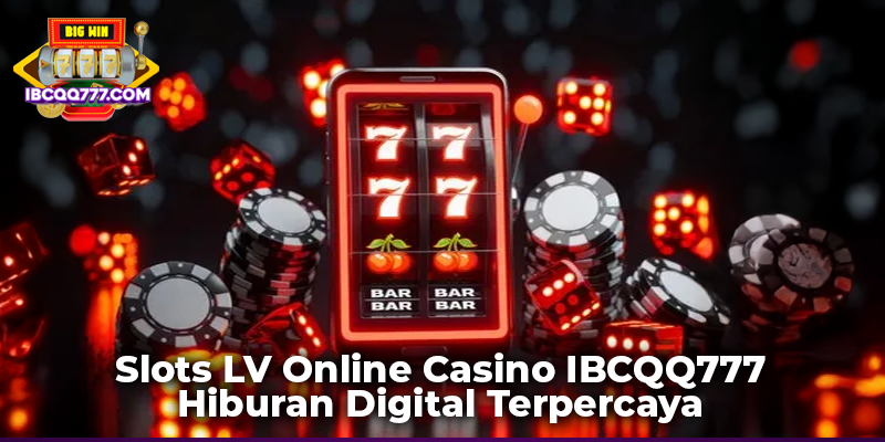 Slots LV Online Casino IBCQQ777 Hiburan Digital Terpercaya