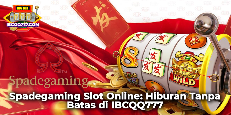 Spadegaming Slot Online: Hiburan Tanpa Batas di IBCQQ777