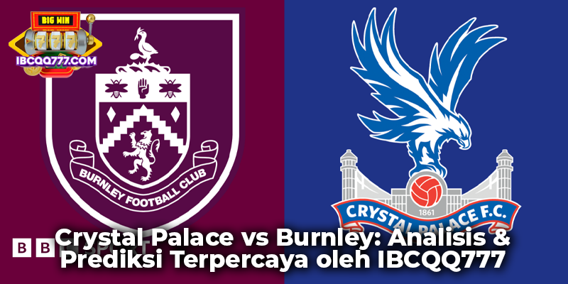 Crystal Palace vs Burnley: Analisis & Prediksi Terpercaya oleh IBCQQ777