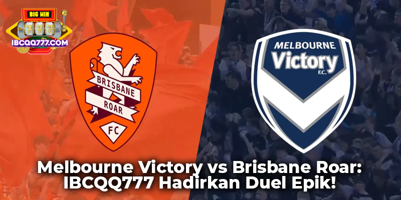 Melbourne Victory vs Brisbane Roar: IBCQQ777 Hadirkan Duel Epik!