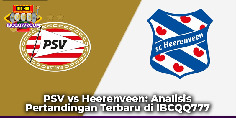 PSV vs Heerenveen: Analisis Pertandingan Terbaru di IBCQQ777