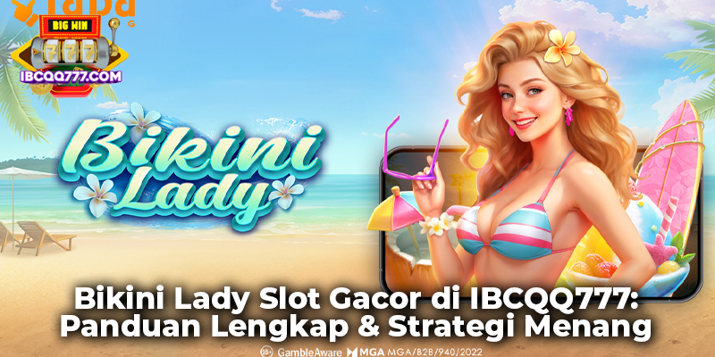 Bikini Lady Slot Gacor di IBCQQ777: Panduan Lengkap & Strategi Menang