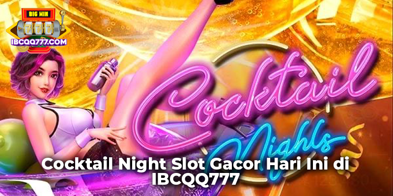 Cocktail Night Slot Gacor Hari Ini di IBCQQ777
