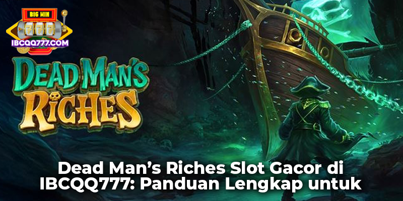 Dead Man's Riches Slot Gacor di IBCQQ777: Panduan Lengkap untuk Pemain