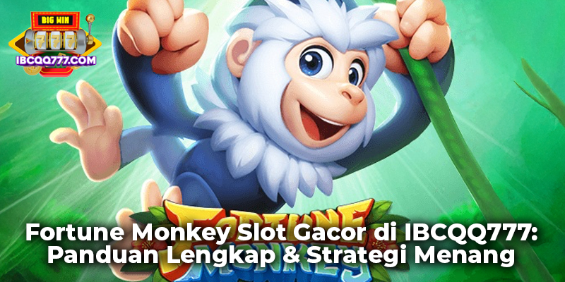 Fortune Monkey Slot Gacor di IBCQQ777: Panduan Lengkap & Strategi Menang