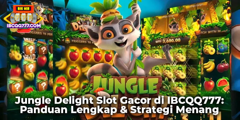 Jungle Delight Slot Gacor di IBCQQ777: Panduan Lengkap & Strategi Menang