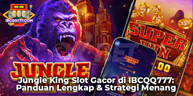 Jungle King Slot Gacor di IBCQQ777: Panduan Lengkap & Strategi Menang