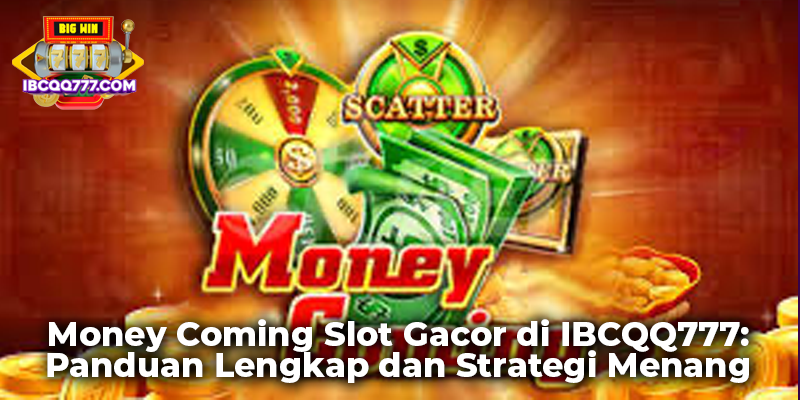 Money Coming Slot Gacor di IBCQQ777: Panduan Lengkap dan Strategi Menang