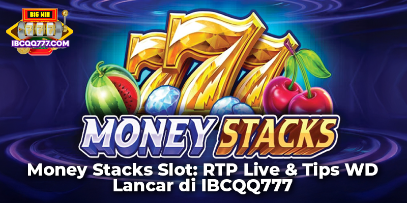 Money Stacks Slot: RTP Live & Tips WD Lancar di IBCQQ777
