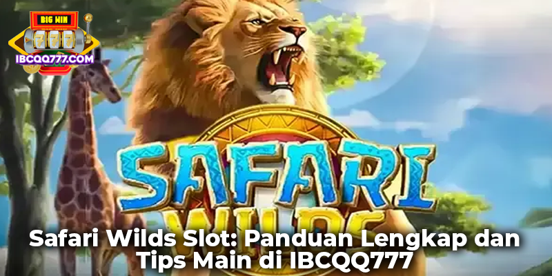 Safari Wilds Slot: Panduan Lengkap dan Tips Main di IBCQQ777