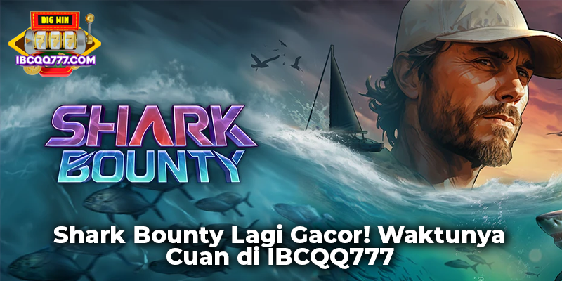 Shark Bounty Lagi Gacor! Waktunya Cuan di IBCQQ777