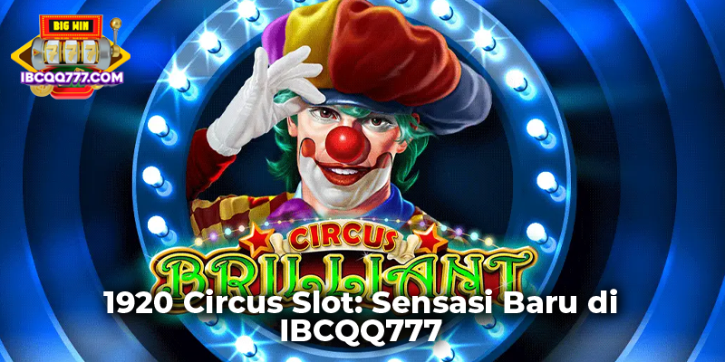 1920 Circus Slot: Sensasi Baru di IBCQQ777