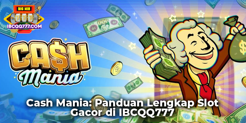 Cash Mania: Panduan Lengkap Slot Gacor di IBCQQ777