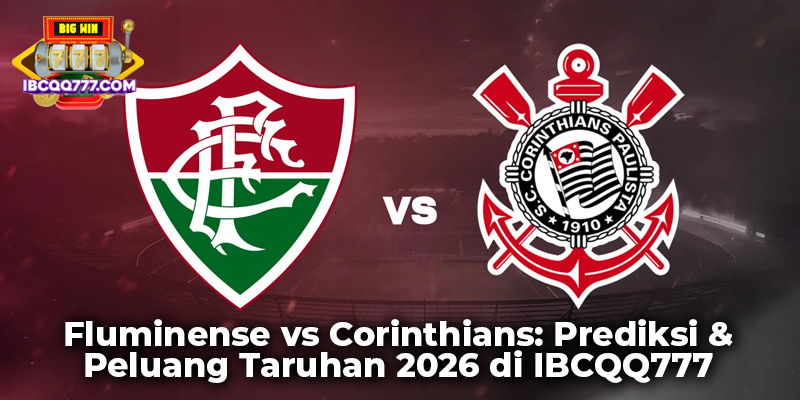 Fluminense vs Corinthians: Prediksi & Peluang Taruhan 2026 di IBCQQ777
