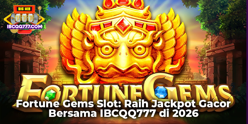 Fortune Gems Slot: Raih Jackpot Gacor Bersama IBCQQ777 di 2026