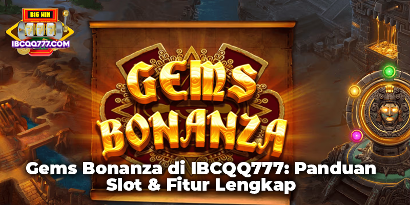 Gems Bonanza di IBCQQ777: Panduan Slot & Fitur Lengkap