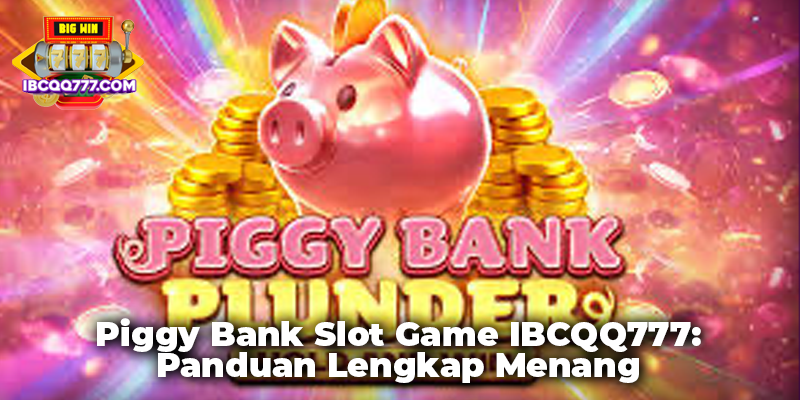 Piggy Bank Slot Game IBCQQ777: Panduan Lengkap Menang