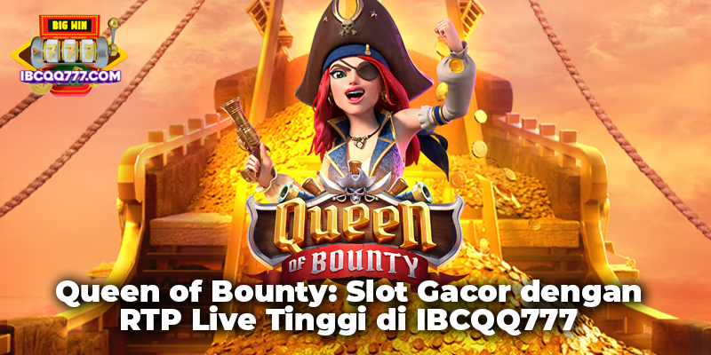 Queen of Bounty: Slot Gacor dengan RTP Live Tinggi di IBCQQ777