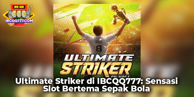 Ultimate Striker di IBCQQ777: Sensasi Slot Bertema Sepak Bola