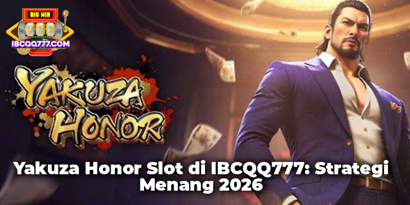 Yakuza Honor Slot di IBCQQ777: Strategi Menang 2026