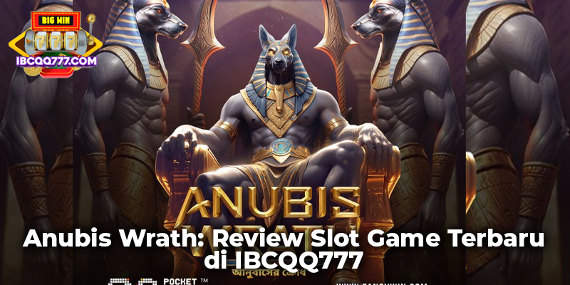 Anubis Wrath: Review Slot Game Terbaru di IBCQQ777