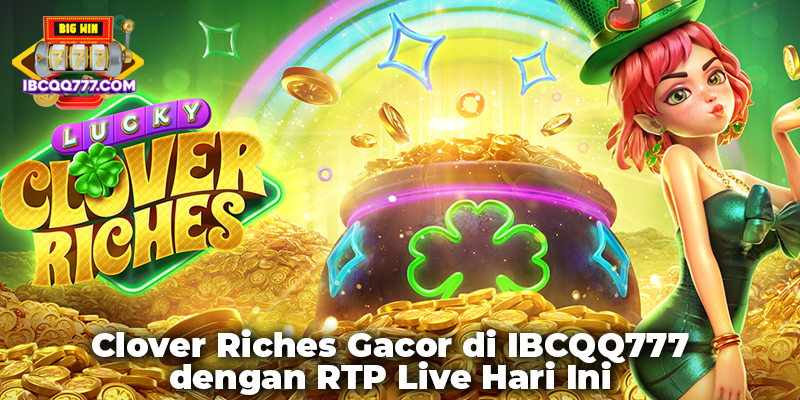Clover Riches Gacor di IBCQQ777 dengan RTP Live Hari Ini