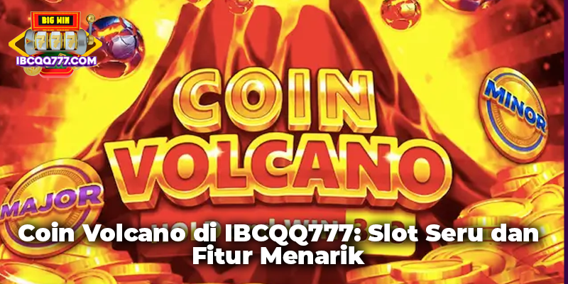 Coin Volcano di IBCQQ777: Slot Seru dan Fitur Menarik