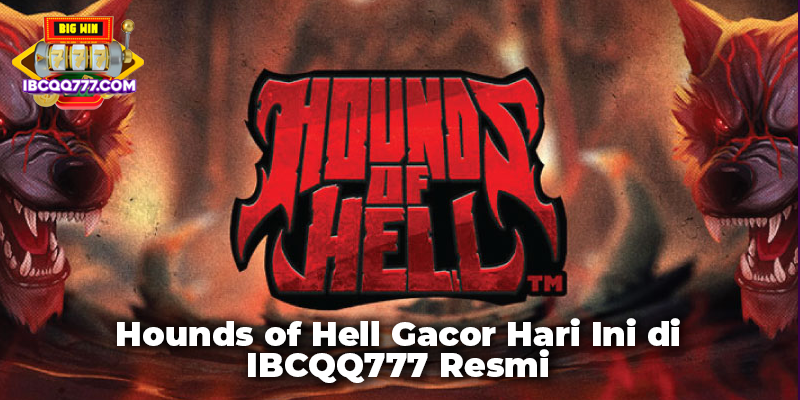 Hounds of Hell Gacor Hari Ini di IBCQQ777 Resmi