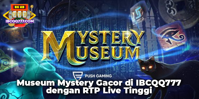 Museum Mystery Gacor di IBCQQ777 dengan RTP Live Tinggi