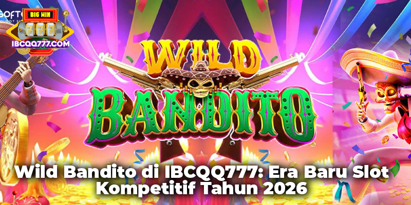 Wild Bandito di IBCQQ777: Era Baru Slot Kompetitif Tahun 2026